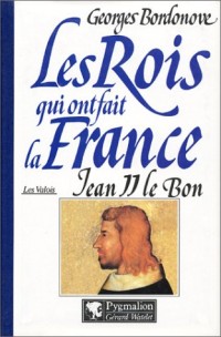 Les rois qui ont fait la France : Les Valois, Jean II Le Bon