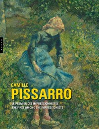 Camille Pissarro. Le premier des impressionnistes