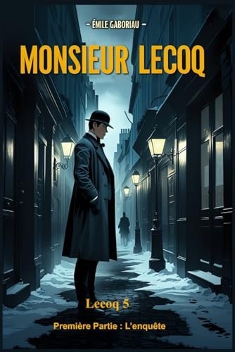 Monsieur Lecoq – Première Partie : L’Enquête: Lecoq 5 [9798308913412]