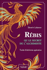 Rébis ou le secret de l'alchimiste - Traité d'alchimie opérative