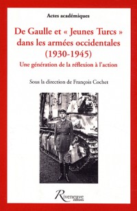 De Gaulle et jeunes Turcs dans les armées occidentales 1930-1945 - Une gération de la réflexion à l'