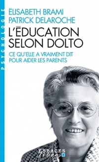 L'Education selon Dolto: Ce qu'elle a vraiment dit pour aider les parents (Essai Espaces Libres)