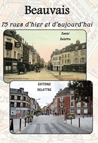 Beauvais, 75 rues d hier et d aujourd hui