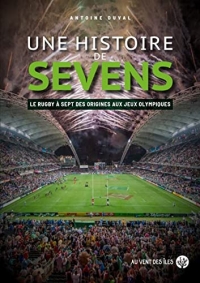 Une histoire de Sevens: Le rugby à sept des origines aux Jeux olympiques