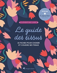 Le guide des tissus - 65 fiches pour acheter et coudre ses tissus