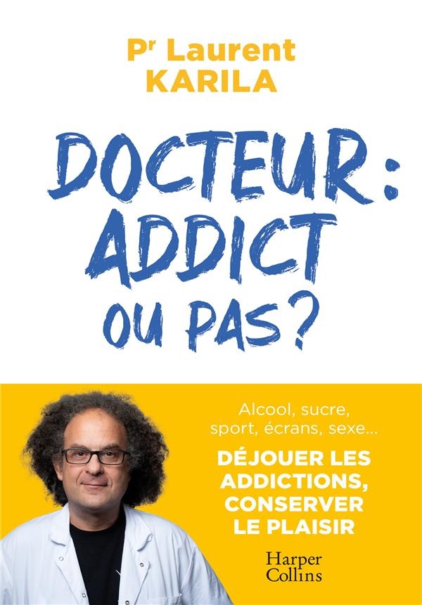 Docteur, addict ou pas ?: Alcool, sucre, sport, écrans, sexe.. Déjouer les addictions; conserver le plaisir