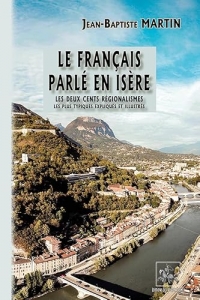 Le français parlé en Isère: Les deux cents régionalismes les plus typiques, expliqués & illustrés