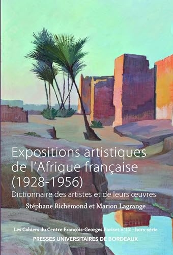 Expositions artistiques de l’Afrique française (1928-1956): Dictionnaire des artistes et de leurs oeuvres