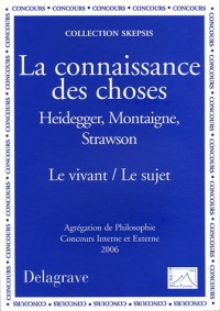 La connaissance des choses : Heidegger, Montaigne, Strawson, Le vivant / Le sujet