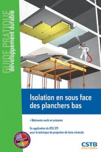 Isolation en sous face des planchers bas : Bâtiments neufs et existants, En application du DTU 27.1 pour la technique de projection de laine minérale