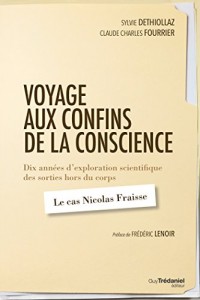 Voyage aux confins de la conscience : Dix années d'exploration scientifique des sorties hors du corps : le cas Nicolas Fraisse
