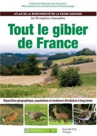 Tout le gibier de France : Atlas de la biodiversité de la faune sauvage, les 90 espèces chassables