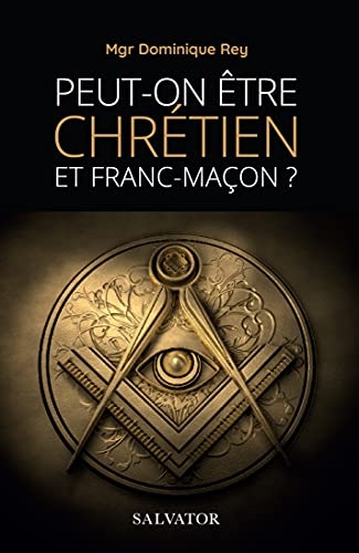 Peut-on être chrétien et franc-maçon (NOUVELLE ÉDITION REVUE ET AUGMENTÉE)