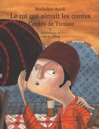 Le roi qui aimait les contes : Contes de Tunisie Tome 2