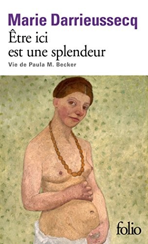 Être ici est une splendeur: Vie de Paula M. Becker