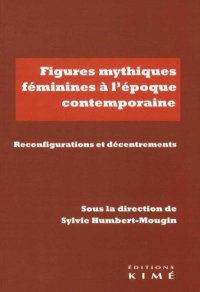 Figures mythiques féminines à l'époque contemporaine: Réinvestissements, reconfigurations, décentrements