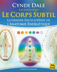 Le Corps Subtil - la Grande Encyclopédie de l'Anatomie Énergétique