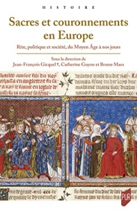 Sacres et couronnements en Europe: Rite, politique et société, du Moyen Âge à nos jours