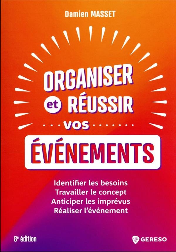 Organiser et réussir vos événements: Identifier les besoins, travailler le concept, anticiper les imprévus, réaliser l'événement