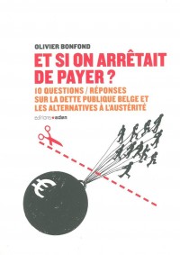 Et si on arrêtait de payer? 10 questions réponses sur la dette publique belge et les alternatives à l’austérité