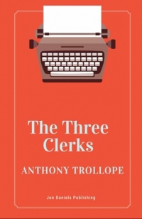 The Three Clerks: A19th-Century English Novel, An Original and Unabridged Reproduction