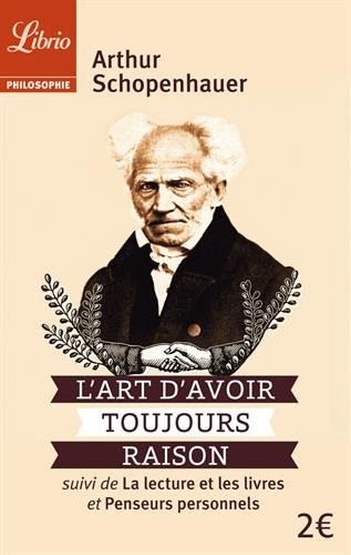 L'art d'avoir toujours raison : Suivi de La lecture et les livres et Penseurs personnels