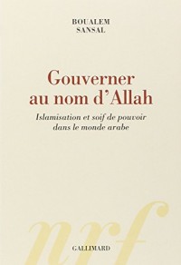 Gouverner au nom d'Allah: Islamisation et soif de pouvoir dans le monde arabe