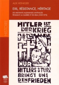 Exil, Resistance, Héritage. les Militants Allemands Antinazis Pendant la Guerre et en Rda (1939-197