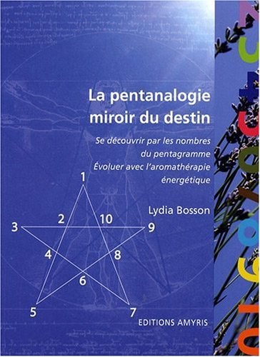 La pentanalogie, miroir du destin - se découvrir par les nombres du pentagramme et évoluer avec l'aromathérapie énergétique