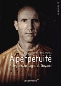 A perpétuité - Relégués au bagne de Guyane