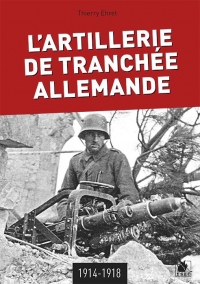 L'Artillerie de Tranchee Allemande 1914-1918