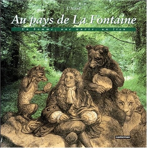 Au pays de La Fontaine : Un homme, une oeuvre, un lieu