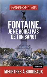 Fontaine, je ne boirai pas de ton sang ! Meurtres à Bordeaux