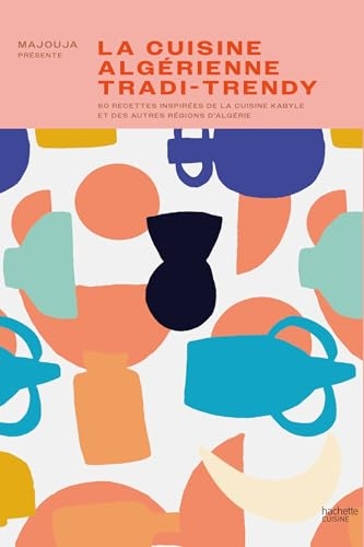 La cuisine algérienne tradi-trendy: 80 recettes inspirées de la cuisine kabyle et des autres régions d'Algérie