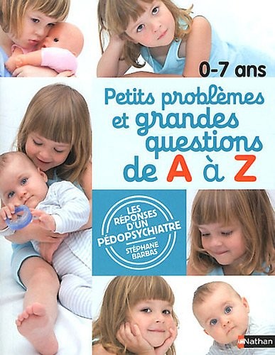 Petits problèmes et grandes questions 0-7 ans : Les réponses d'un pédopsychiatre