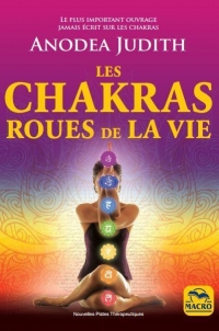 Les Chakras Roues de la Vie - pour Vivre Sereinemen l'Amour, la Sexualite et Retrouver le Bien-Être