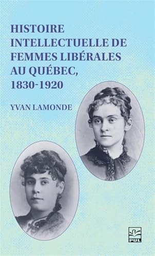 Histoire intellectuelle de femmes liberales au quebec 1830-1920