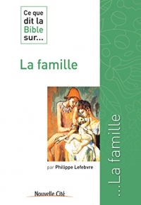 Ce que dit la Bible sur la famille: Comprendre la parole biblique (Ce que dit la Bible sur… t. 10)