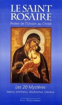Le Saint Rosaire : Prière de l'union au Christ - Les vingt mystères