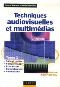 Techniques audiovisuelles : Tome 1, Sons et images, compressions, prise de vue, enregistrement, visualisation