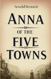 Anna of the Five Towns: A Struggle for Freedom and Identity in the Heart of Industrial England