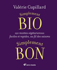 Simplement bio, simplement bon : 120 recettes végétariennes, faciles et rapides au fil des saisons