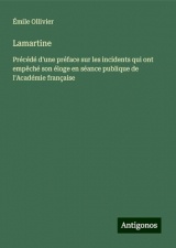 Lamartine: Précédé d'une préface sur les incidents qui ont empêché son éloge en séance publique de l'Académie française