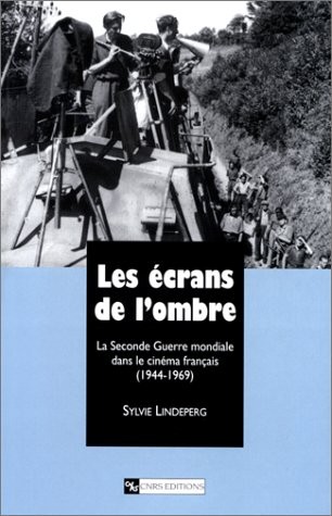 Les écrans de l'ombre : La Seconde Guerre mondiale dans le cinéma francais (1944-1969)