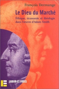 Le Dieu du marché : Ethique, économie et théologie dans l'oeuvre d'Adam Smith