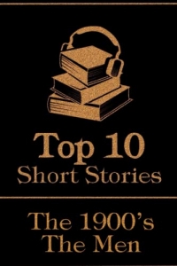 The Top 10 Short Stories - The 1900's - The Men: The top 10 short stories written from 1900 - 1909 by male authors