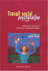 Travail social et psychanalyse - 2ème Congrès: Malaises dans le travail social : actes cliniques, institutionnels, politiques