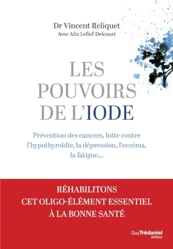Les pouvoirs de l'iode - Préventions des cancers, lutte contre l'hypothyroïdie, la dépression