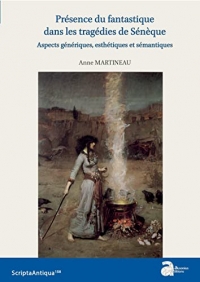 Présence du fantastique dans les tragédies de Sénèque: Aspects génériques, esthétiques et sémantiques