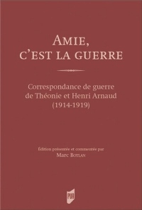 Amie, c'est la guerre : Correspondance de guerre de Théonie et Henri Arnaud (1914-1919)